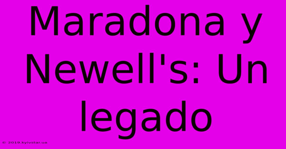 Maradona Y Newell's: Un Legado