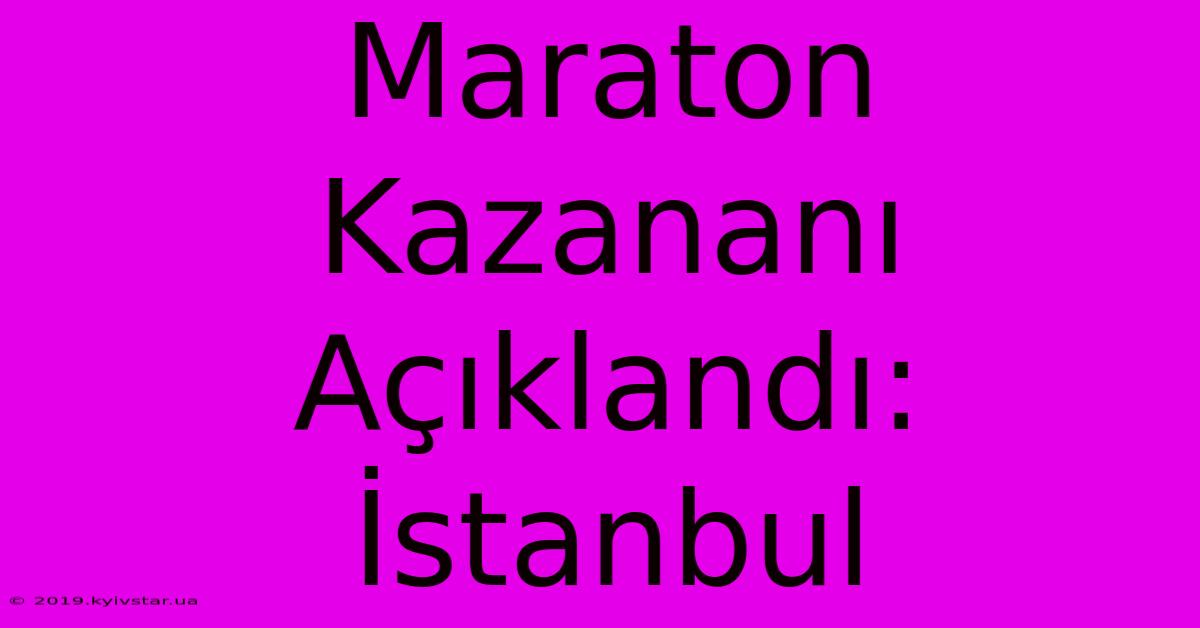 Maraton Kazananı Açıklandı: İstanbul