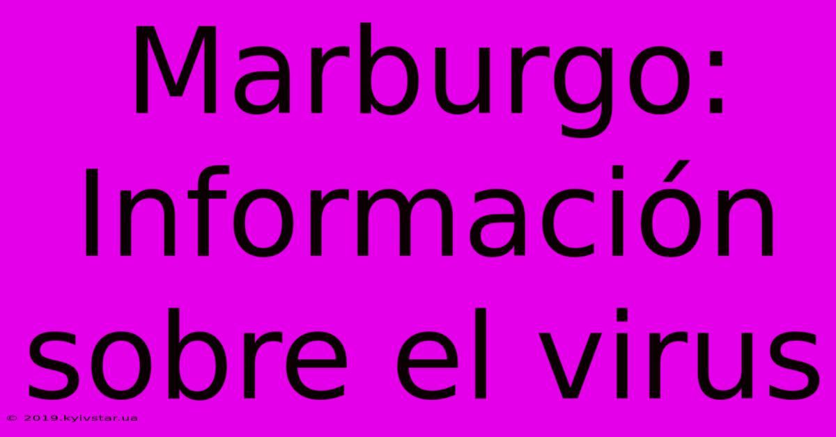 Marburgo: Información Sobre El Virus 