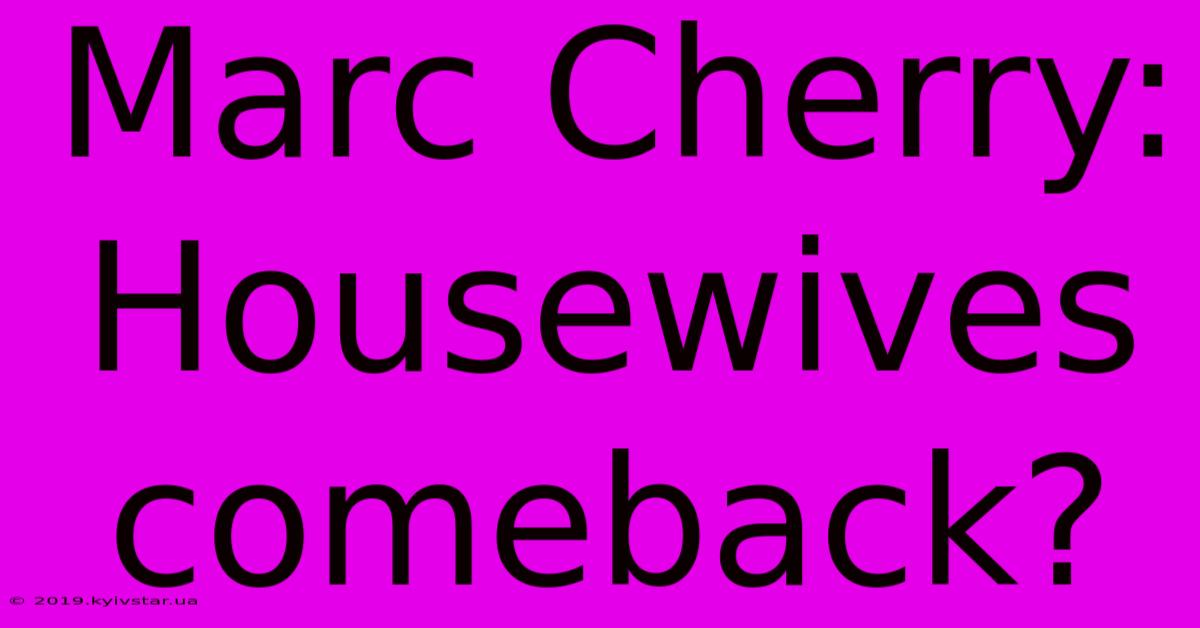 Marc Cherry: Housewives Comeback?