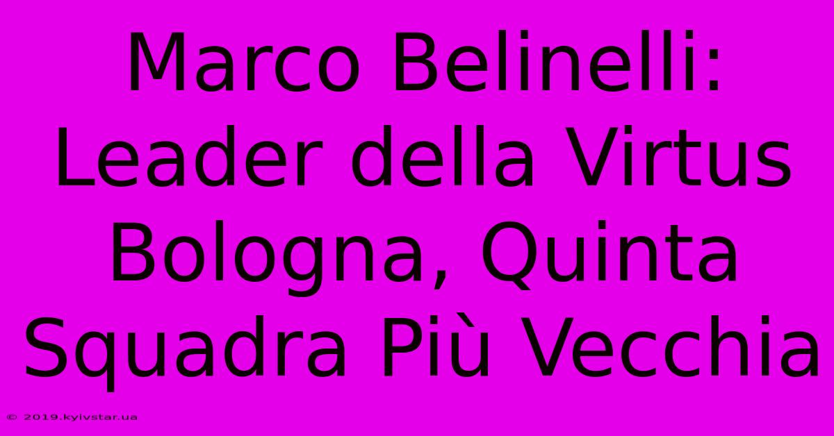 Marco Belinelli: Leader Della Virtus Bologna, Quinta Squadra Più Vecchia