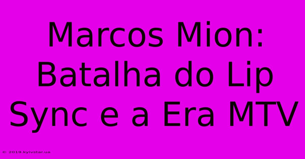 Marcos Mion: Batalha Do Lip Sync E A Era MTV