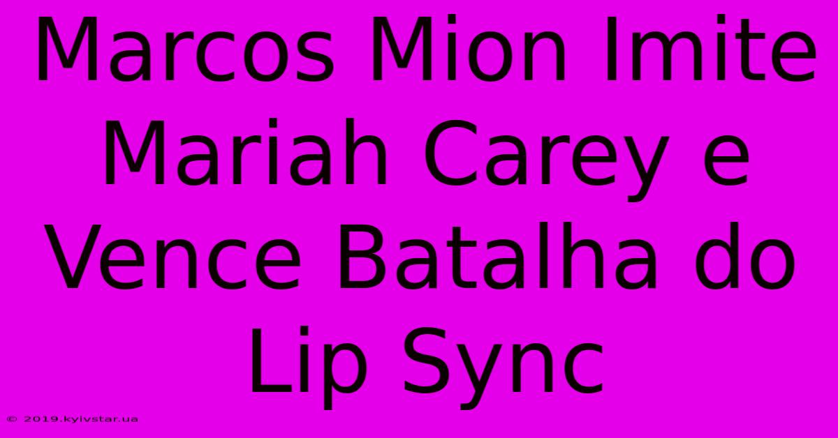 Marcos Mion Imite Mariah Carey E Vence Batalha Do Lip Sync