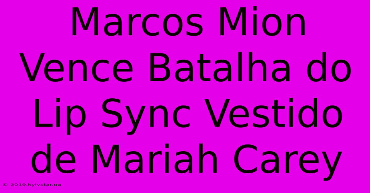 Marcos Mion Vence Batalha Do Lip Sync Vestido De Mariah Carey