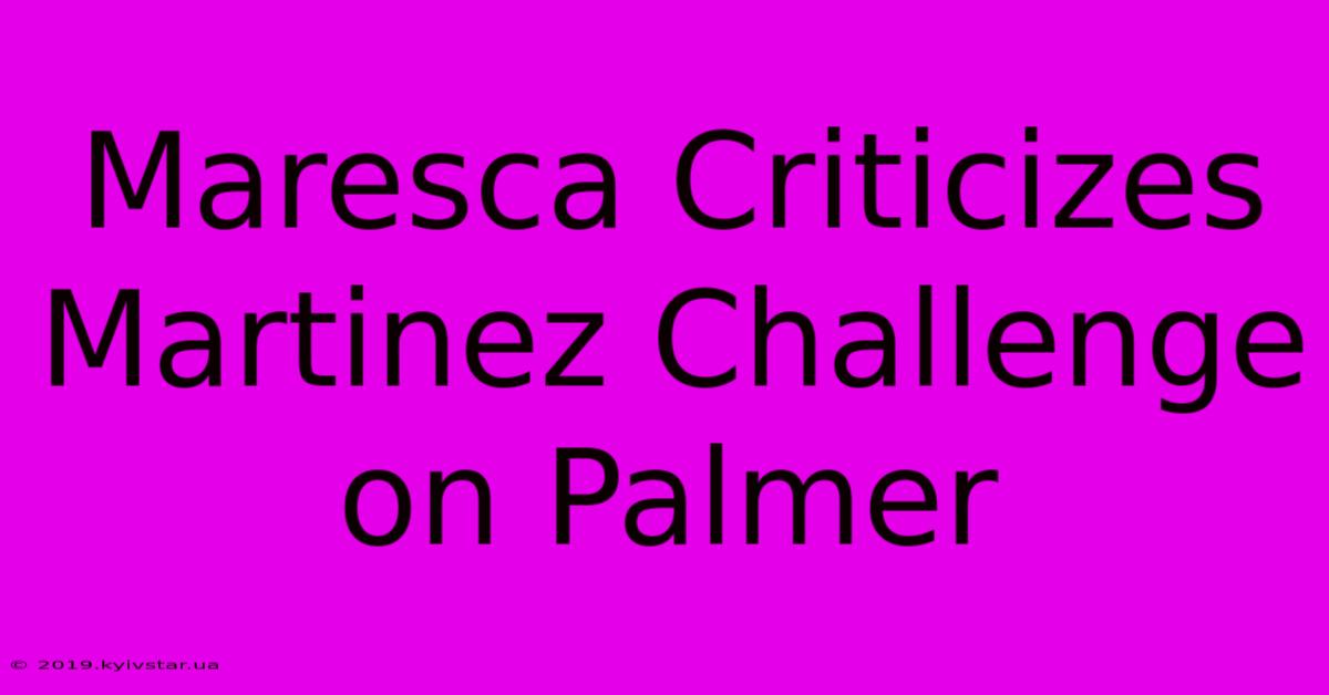 Maresca Criticizes Martinez Challenge On Palmer