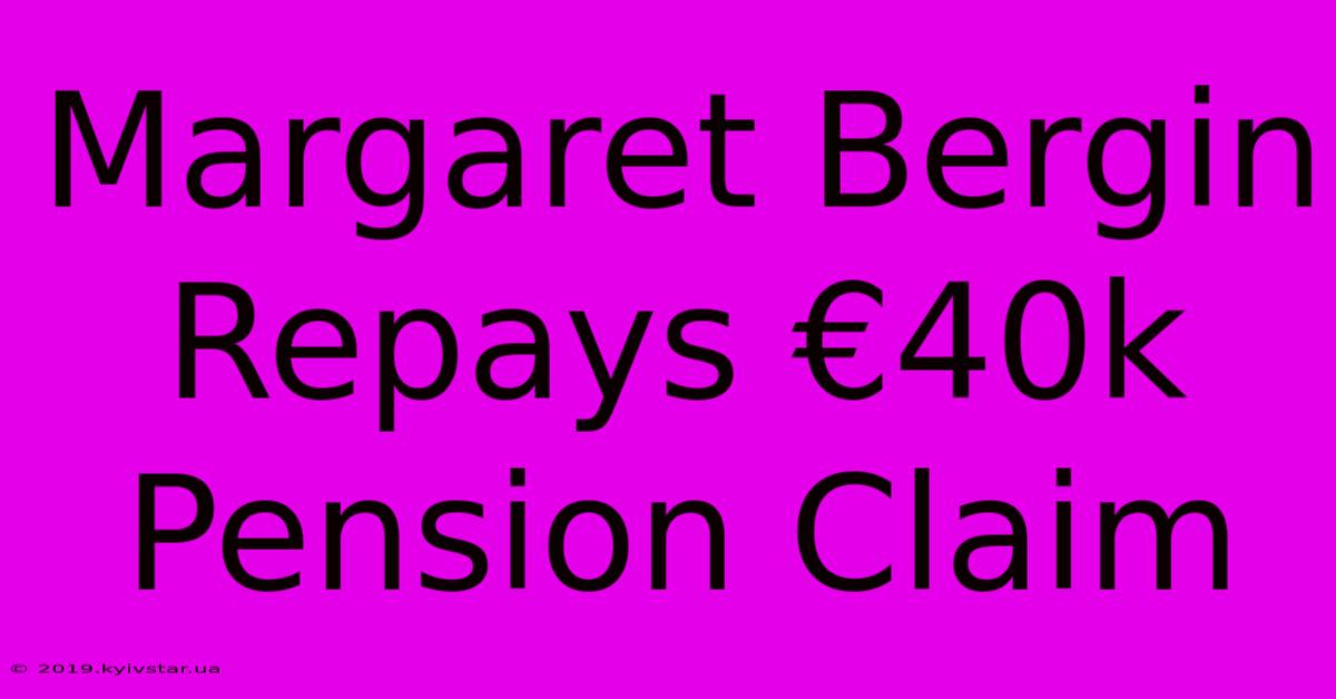 Margaret Bergin Repays €40k Pension Claim