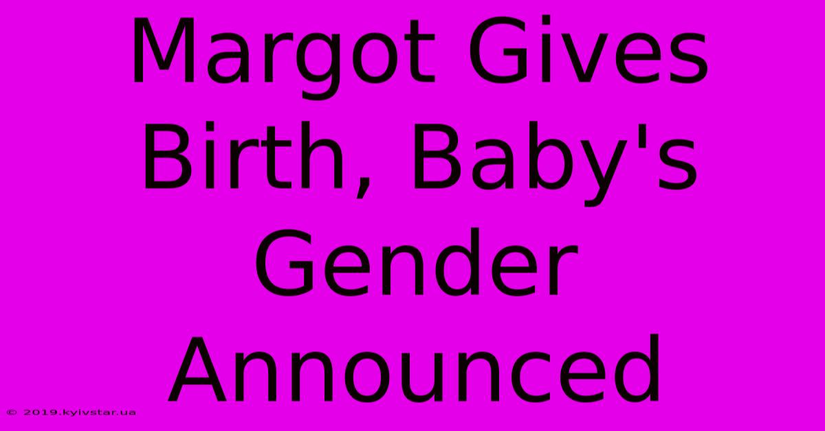 Margot Gives Birth, Baby's Gender Announced