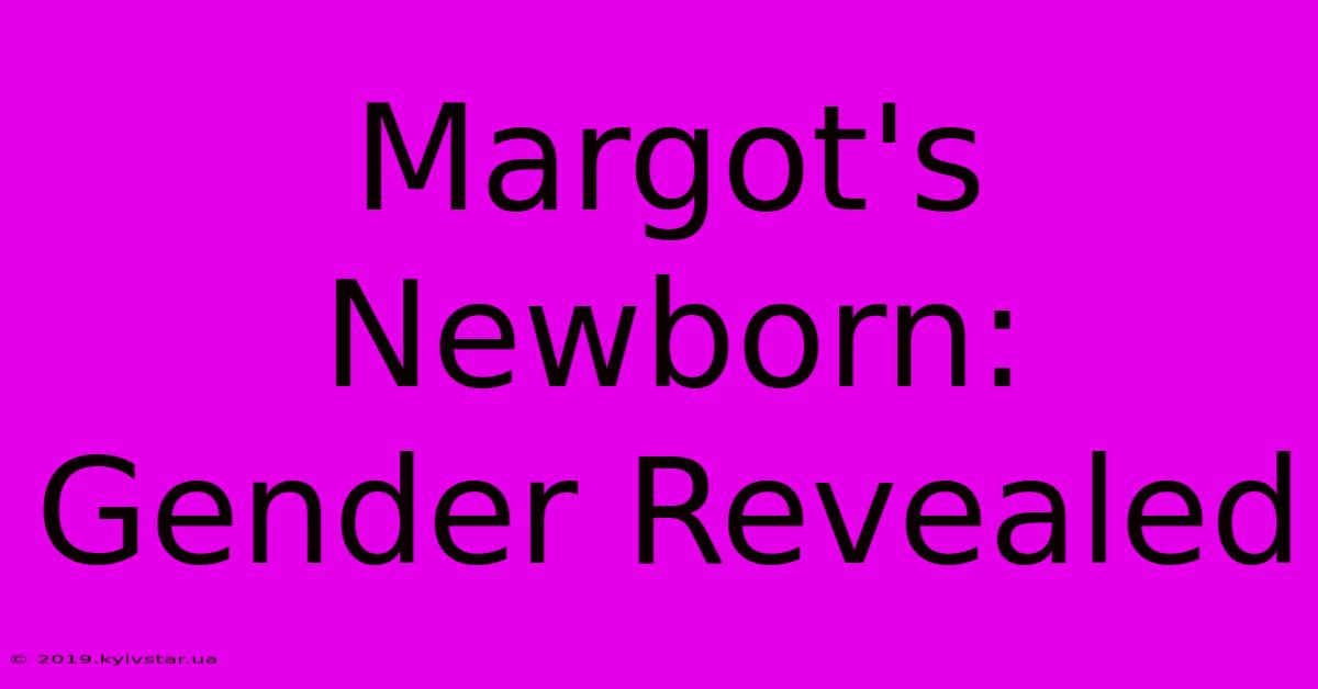 Margot's Newborn: Gender Revealed