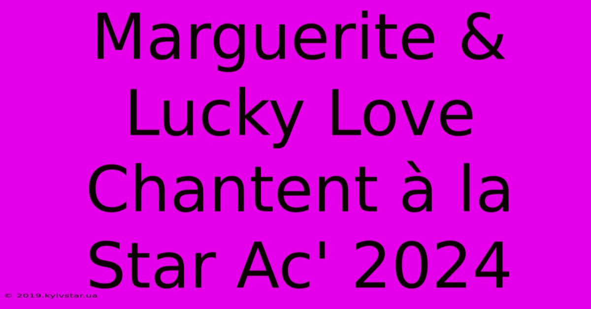 Marguerite & Lucky Love Chantent À La Star Ac' 2024