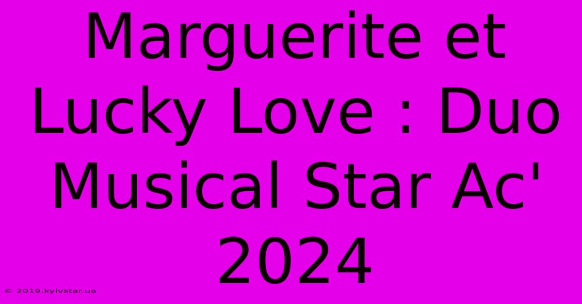 Marguerite Et Lucky Love : Duo Musical Star Ac' 2024