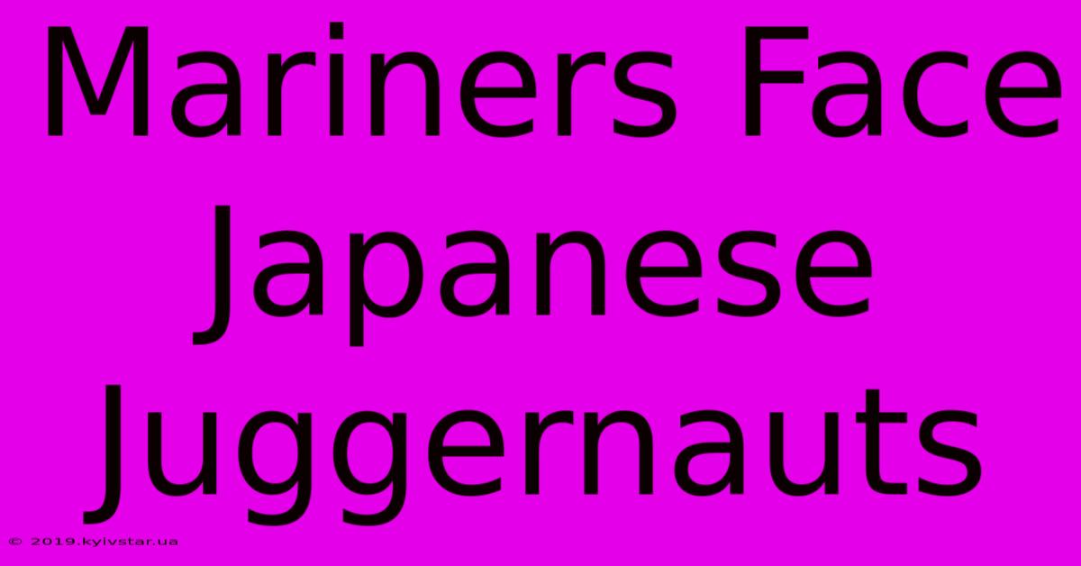 Mariners Face Japanese Juggernauts