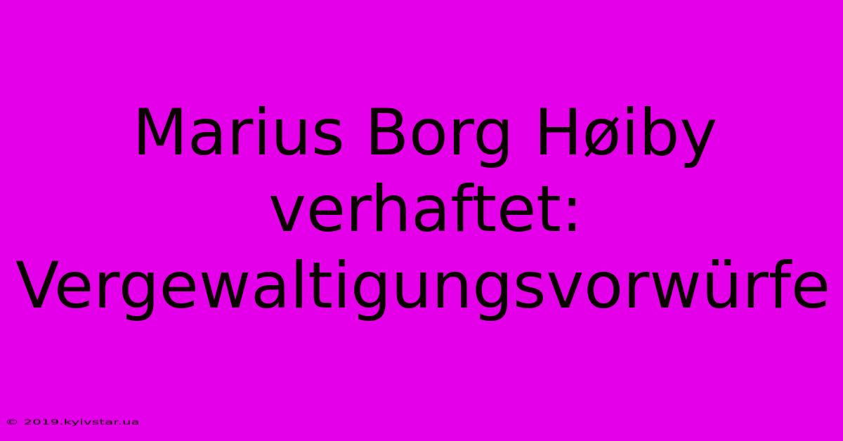 Marius Borg Høiby Verhaftet: Vergewaltigungsvorwürfe