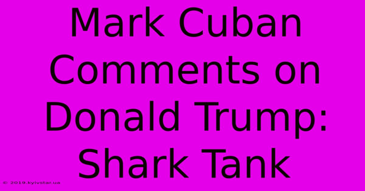 Mark Cuban Comments On Donald Trump: Shark Tank