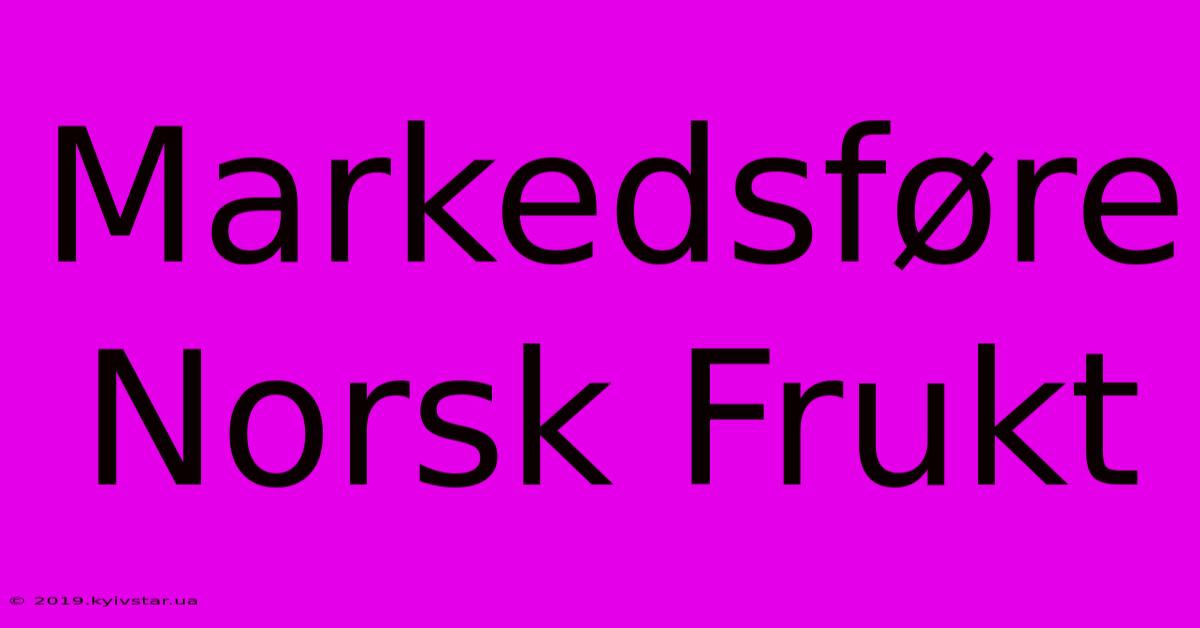 Markedsføre Norsk Frukt