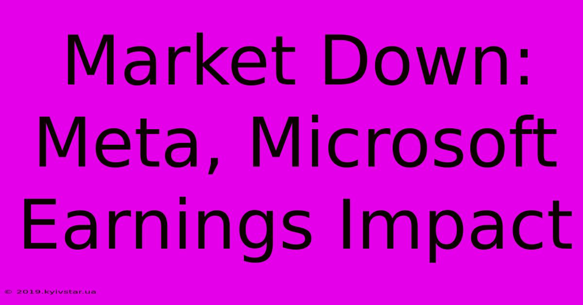 Market Down: Meta, Microsoft Earnings Impact