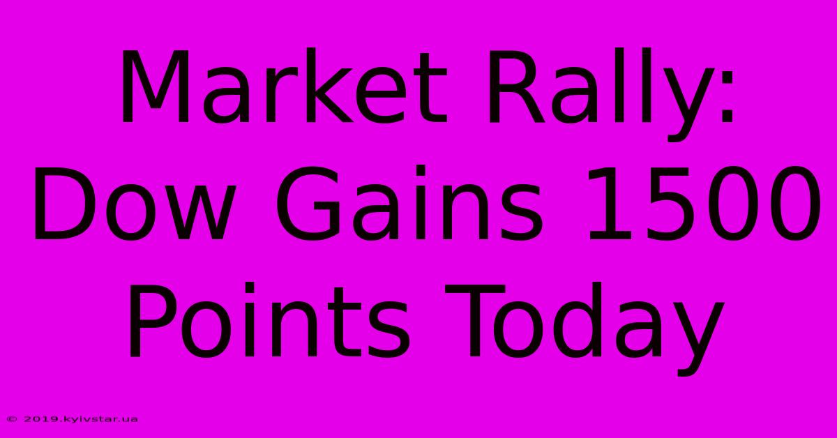 Market Rally: Dow Gains 1500 Points Today 