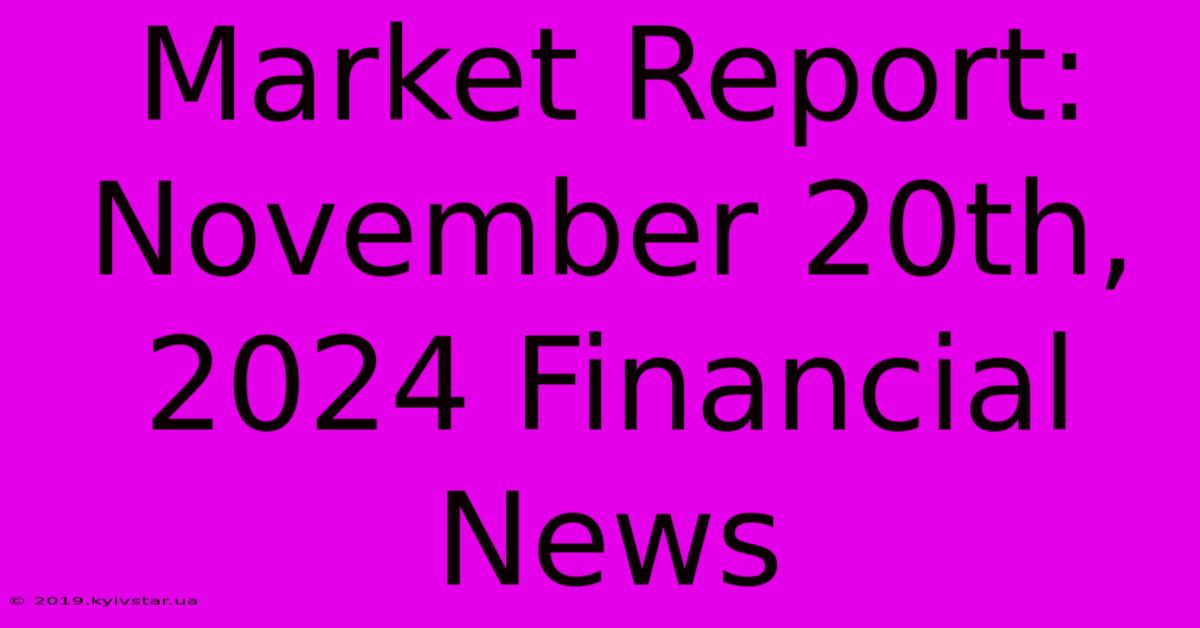 Market Report: November 20th, 2024 Financial News