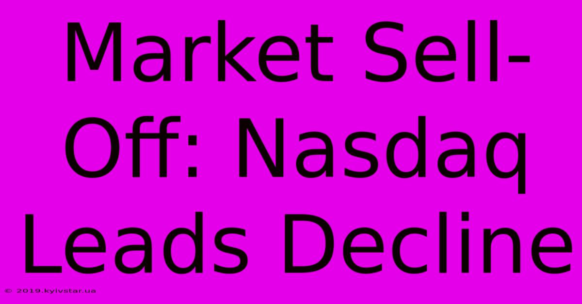 Market Sell-Off: Nasdaq Leads Decline 