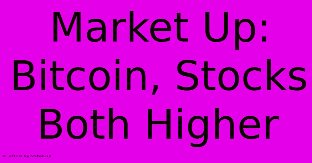 Market Up: Bitcoin, Stocks Both Higher 