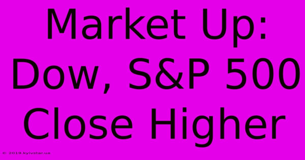 Market Up: Dow, S&P 500 Close Higher