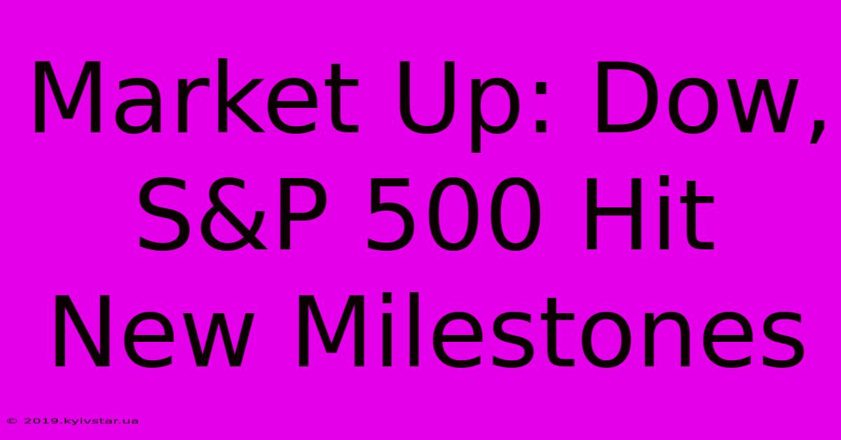 Market Up: Dow, S&P 500 Hit New Milestones