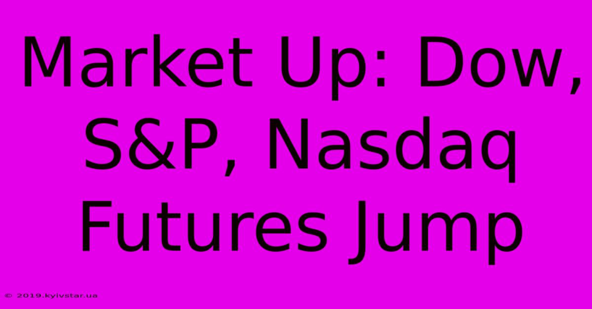 Market Up: Dow, S&P, Nasdaq Futures Jump