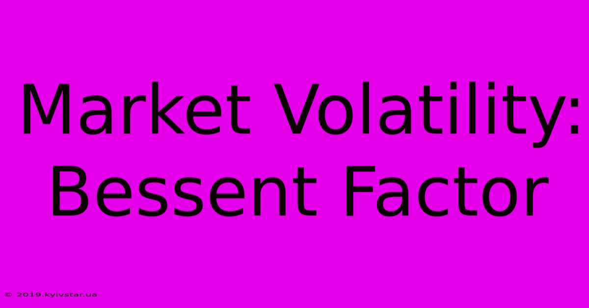 Market Volatility: Bessent Factor