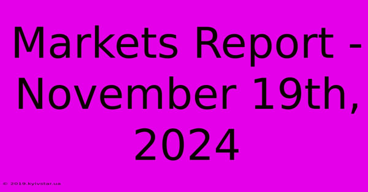 Markets Report - November 19th, 2024