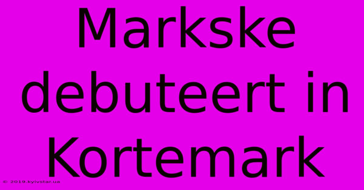 Markske Debuteert In Kortemark