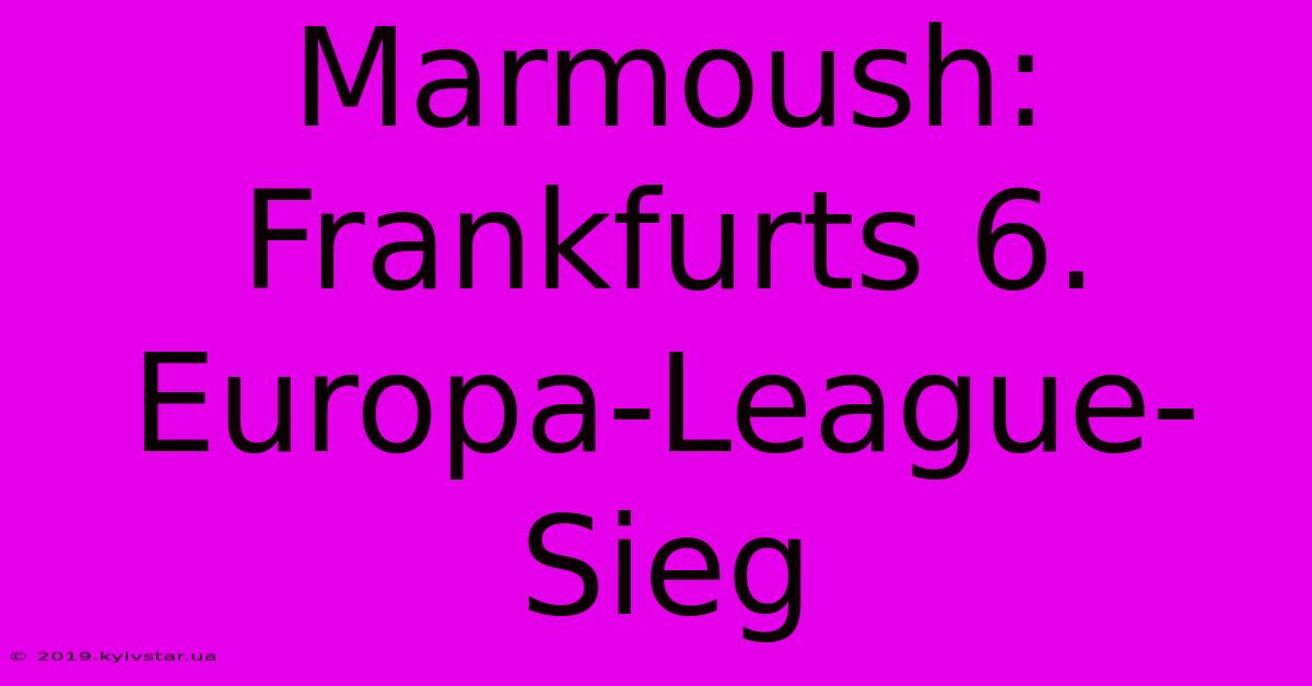 Marmoush: Frankfurts 6. Europa-League-Sieg