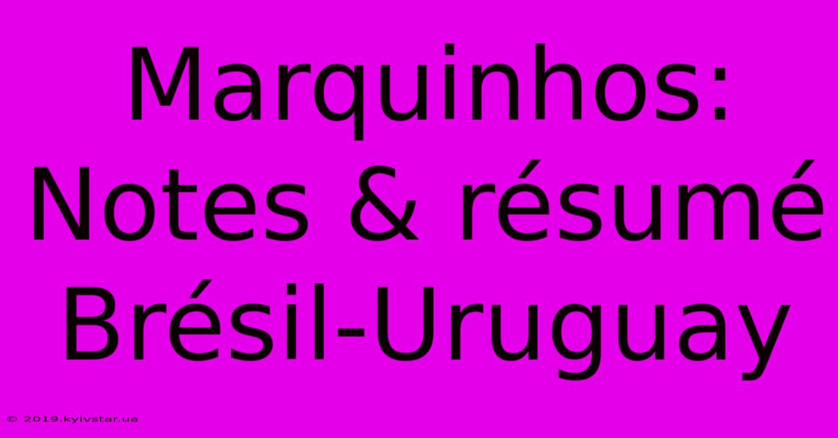 Marquinhos: Notes & Résumé Brésil-Uruguay