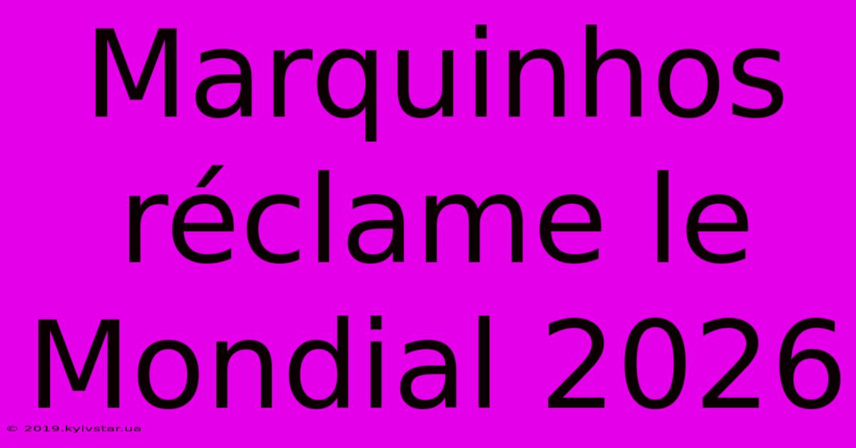 Marquinhos Réclame Le Mondial 2026