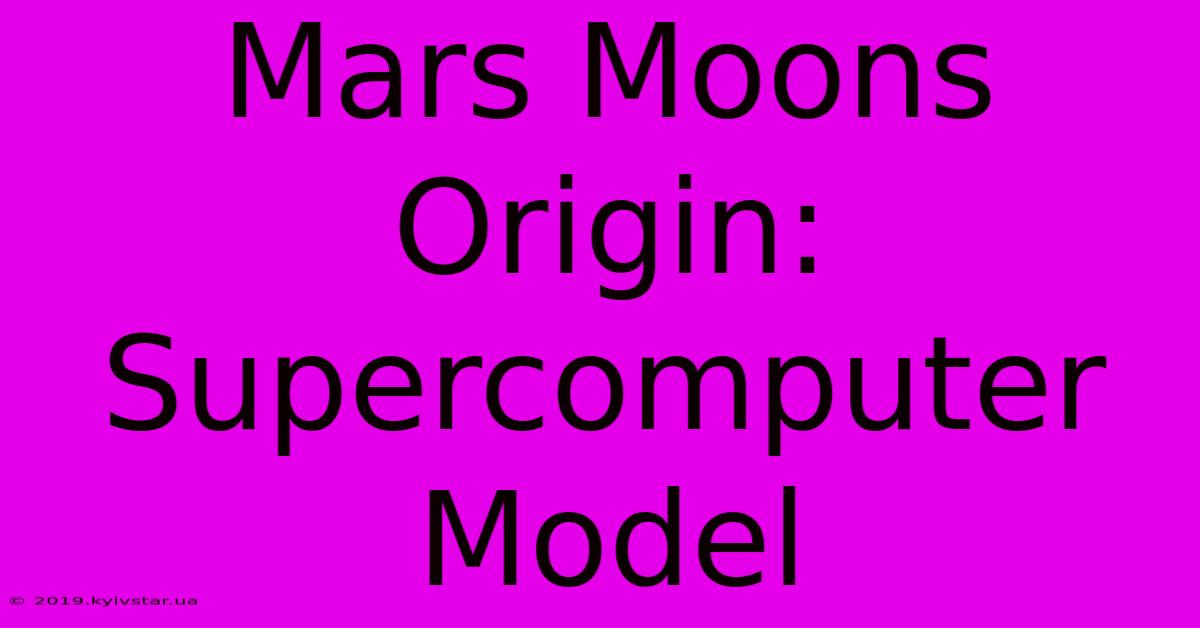 Mars Moons Origin: Supercomputer Model