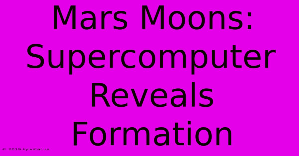 Mars Moons: Supercomputer Reveals Formation