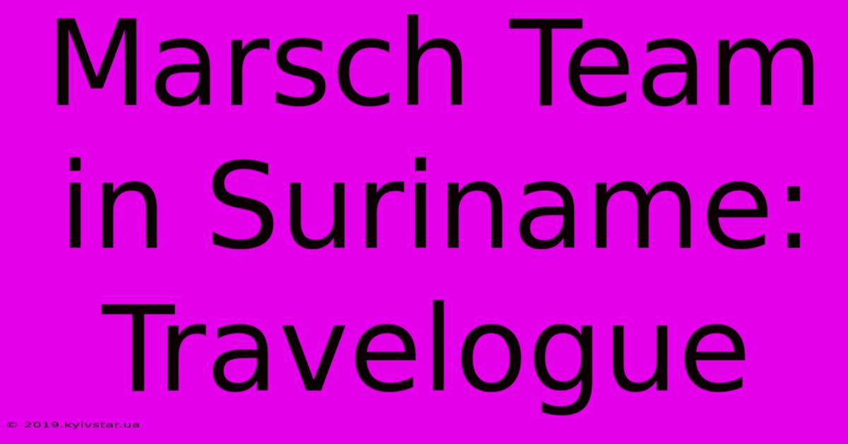 Marsch Team In Suriname: Travelogue