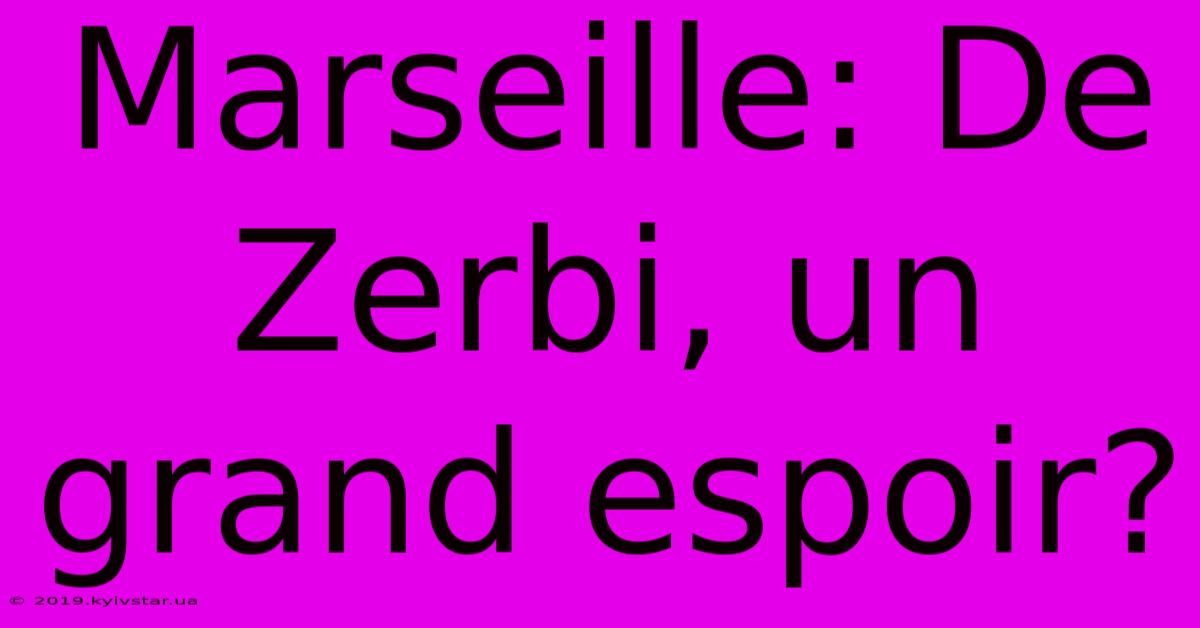 Marseille: De Zerbi, Un Grand Espoir?