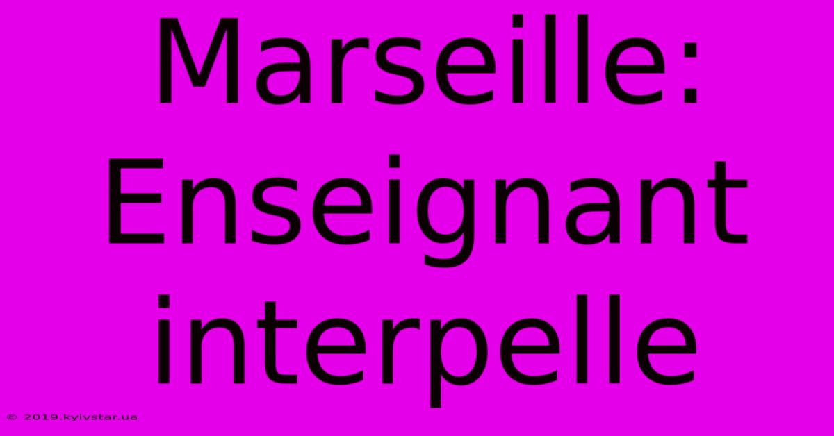 Marseille: Enseignant Interpelle