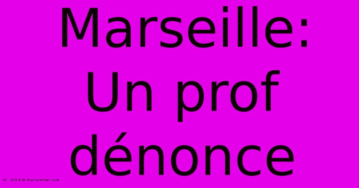 Marseille:  Un Prof Dénonce