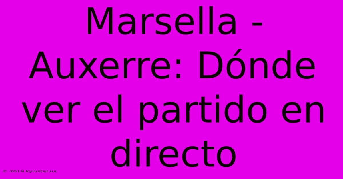 Marsella - Auxerre: Dónde Ver El Partido En Directo