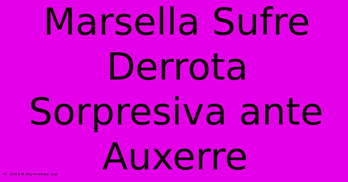 Marsella Sufre Derrota Sorpresiva Ante Auxerre 