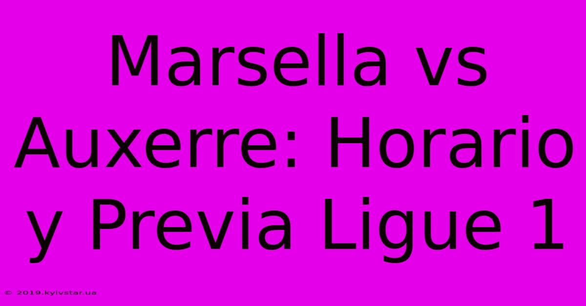 Marsella Vs Auxerre: Horario Y Previa Ligue 1