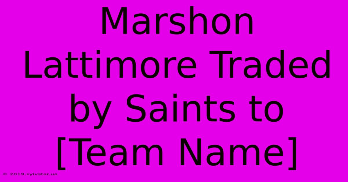 Marshon Lattimore Traded By Saints To [Team Name]