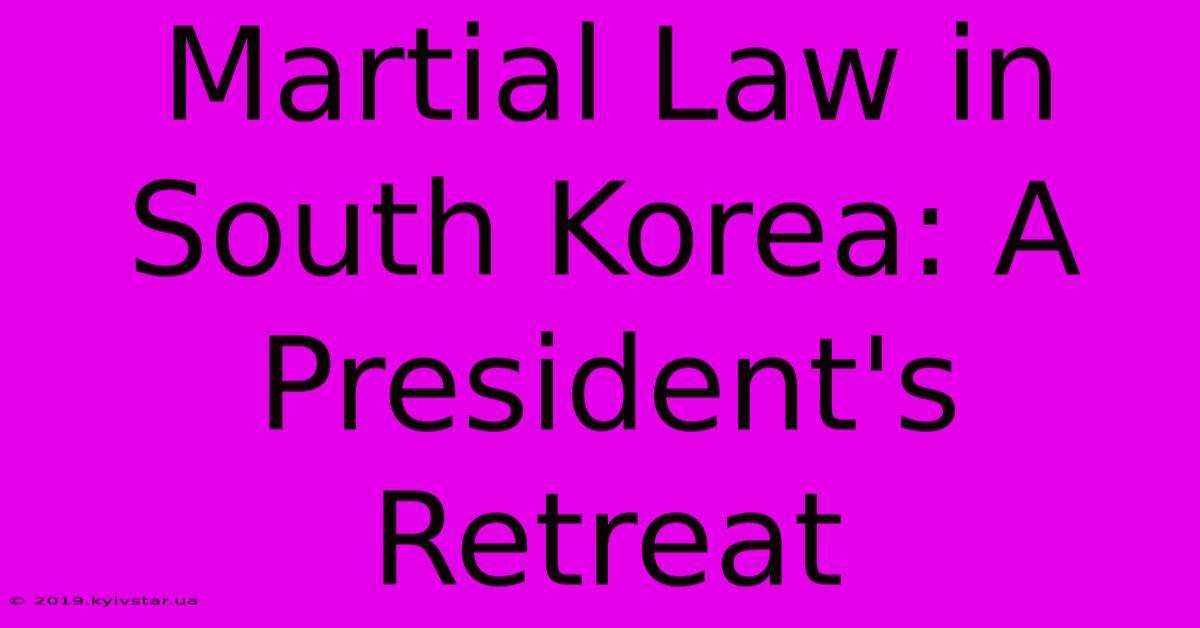 Martial Law In South Korea: A President's Retreat