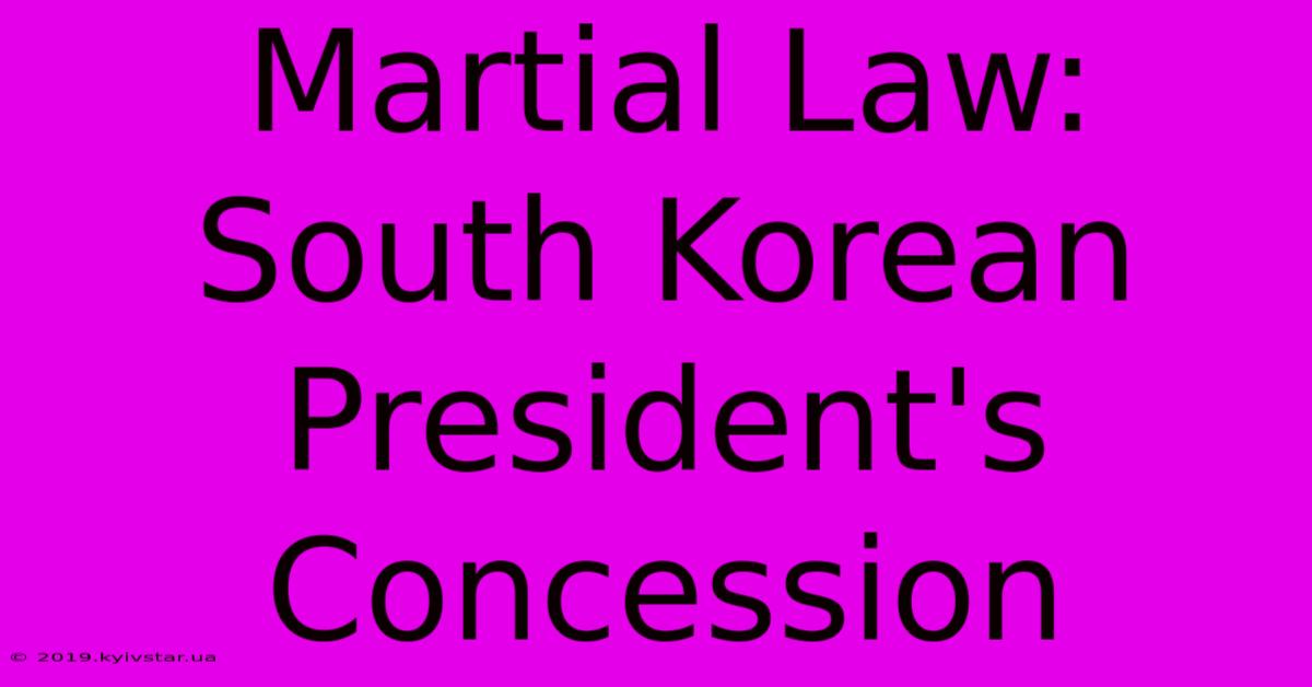 Martial Law: South Korean President's Concession