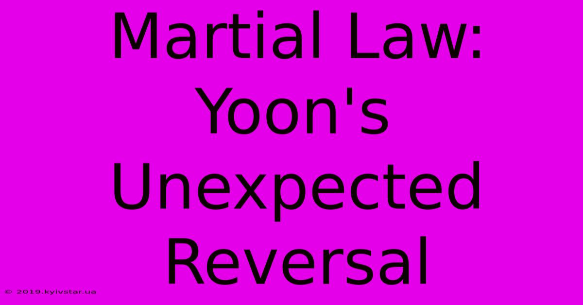 Martial Law: Yoon's Unexpected Reversal