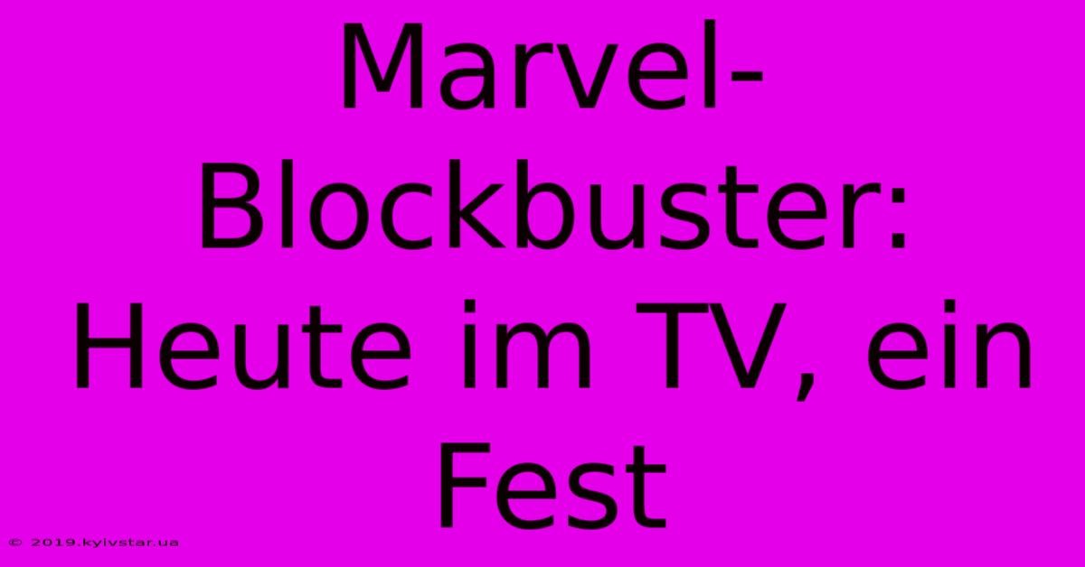 Marvel-Blockbuster: Heute Im TV, Ein Fest