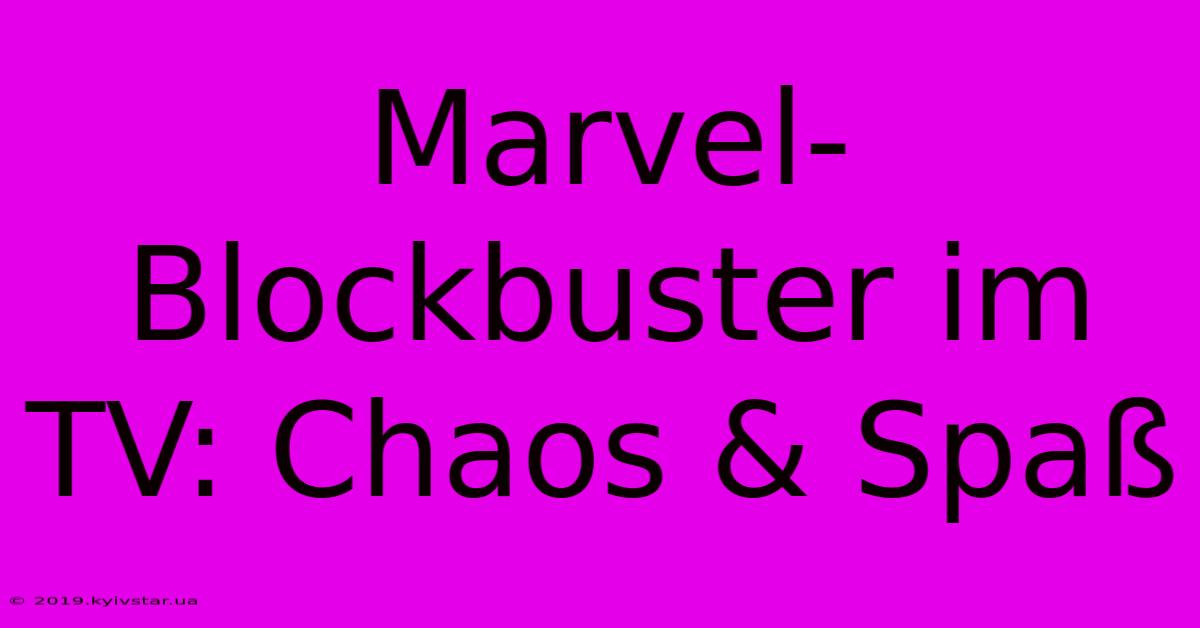 Marvel-Blockbuster Im TV: Chaos & Spaß