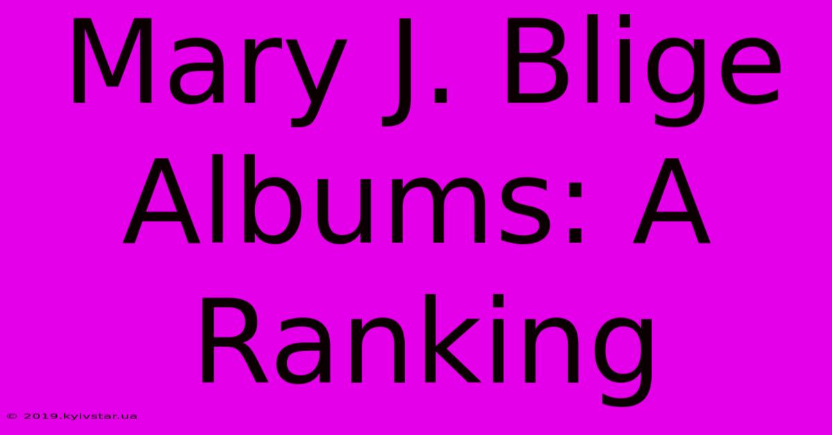 Mary J. Blige Albums: A Ranking