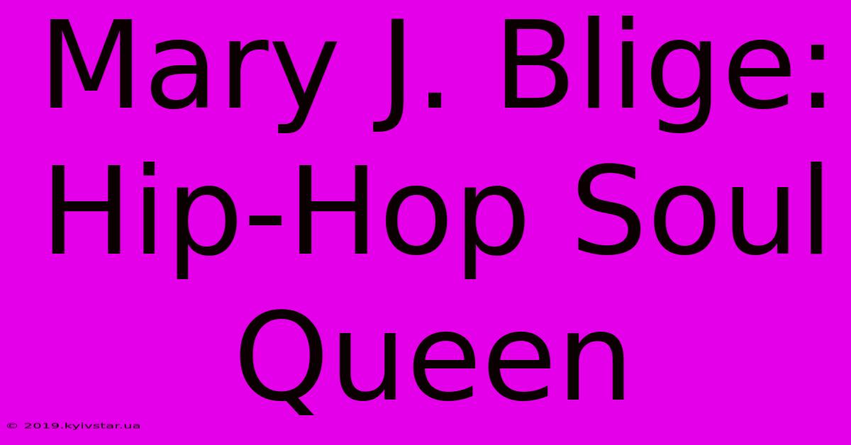 Mary J. Blige: Hip-Hop Soul Queen