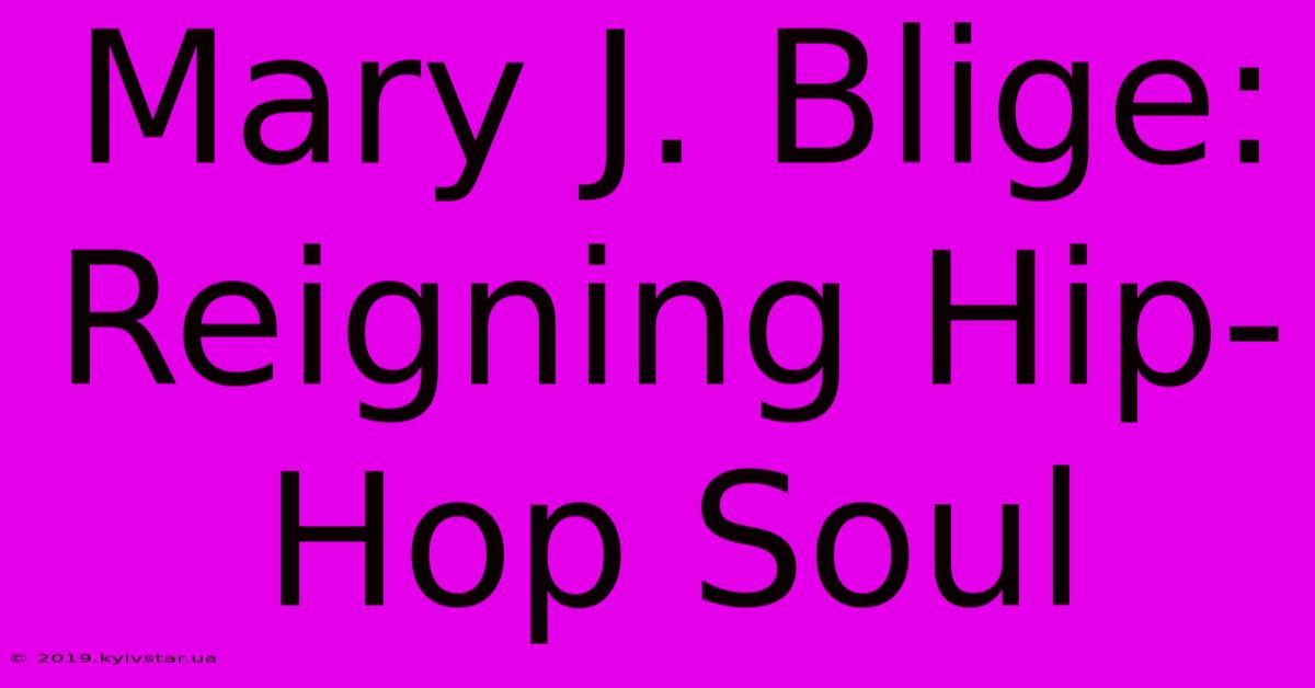 Mary J. Blige: Reigning Hip-Hop Soul